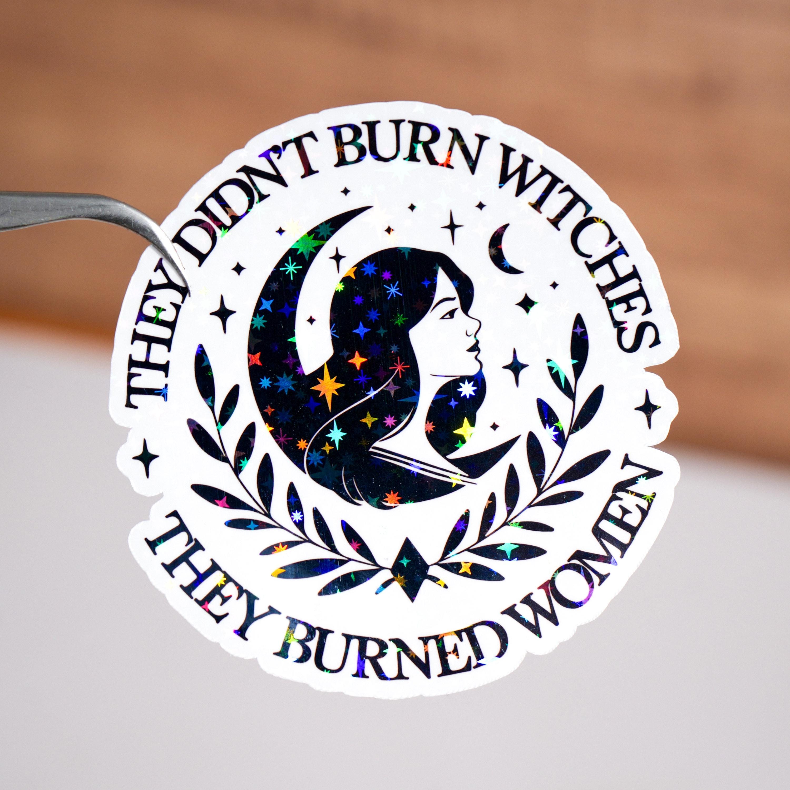 They didn't burn witches they burned women sticker, Feminist empowerment decal, Waterproof, Inspirational gift, Fun motivational quote