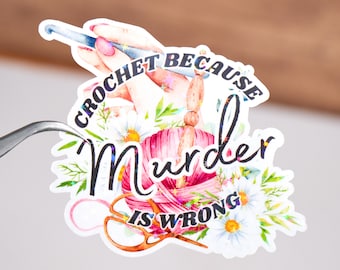 Sticker haken omdat moord verkeerd is, cadeau gehaakte minnaar, waterdicht, sticker breigaren, grappig citaat haken, gehaakte moeder oma