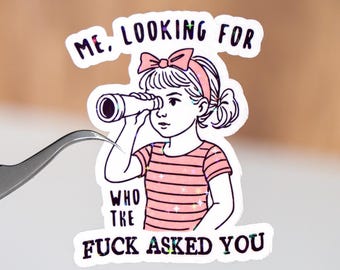Me looking for who the fuck asked you sticker, Funny sticker for adult, Sarcasm sarcastic quote, Snarky humor, Dark humor saying, Waterproof