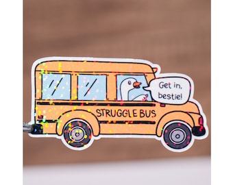 Struggle bus get in bestie sticker, Funny meme decor, Silly goose decal, Waterproof, Glossy or holographic, 3 to 9 inches, Sticker for adult