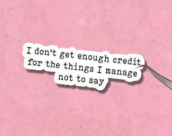 I don't get enough credit for the things I manage not to say sticker, Funny office quote, Coworker nurse teacher gifts idea, Waterproof