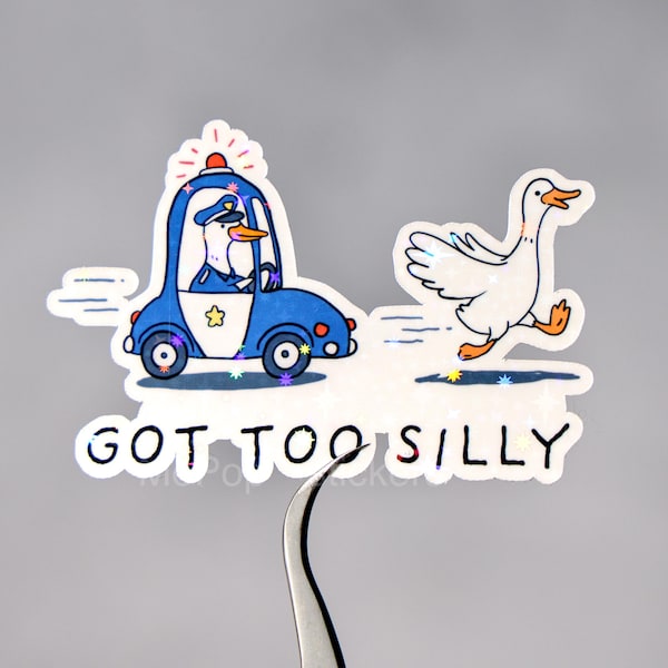 Got too silly sticker, Silly goose quote, Funny animal decal, Waterproof, Holographic or glossy, Cute gift for friends, Police chasing