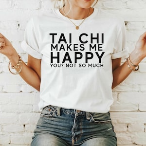 Tai Chi Makes Me Happy Shirt - Funny Tai Chi Enthusiast Tee, Martial Arts Lover Gift, Relaxation Practice Shirt, Unique Tai Chi Apparel