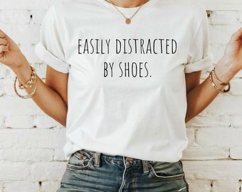 Easily Distracted by Shoes Shoe Lover Shirt, Footwear Enthusiast Tee, Fashion Gift, Shoe Addict Shirt for Women