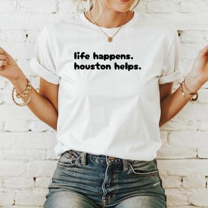 Life Happens Houston Helps Shirt, Funny Houston Texas Tee, Space City Pride Shirt, Local Gift for Her or Him, Hometown Houston Vibes | TX Te