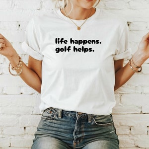 人生は起こる。ゴルフは役立つおもしろゴルフシャツ、ゴルファー愛好家Tシャツ、ゴルフ愛好家へのギフト、女性用ゴルフトップ、カートガールシャツ、ゴルフガールフレンド
