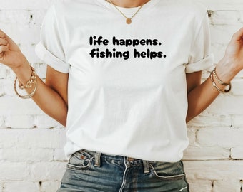 Life Happens. Fishing Helps Funny Fishing Shirt, Fisherman Lover Tee, Angler Enthusiast Gift, Women's Fishing Top, Lake Lover Tee, Summer