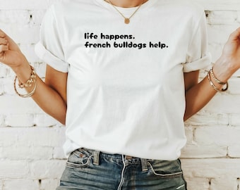 Het leven gebeurt. Franse buldoggen helpt grappig shirt Franse bulldog, T-shirt hondenliefhebber, cadeau huisdierliefhebber, top Franse bulldog dames, hondenmoeder