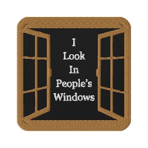 May include: Embroidered patch featuring a brown window frame with open window panes. The black center displays the white text: "I Look In People's Windows."