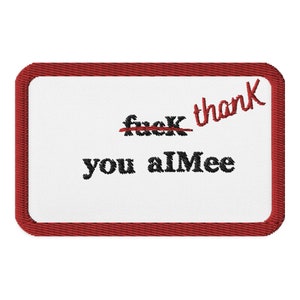 May include: Embroidered patch with a white background and a red border. The text "fuck" is crossed out, with "thank" in red and "you aIMee" in black.