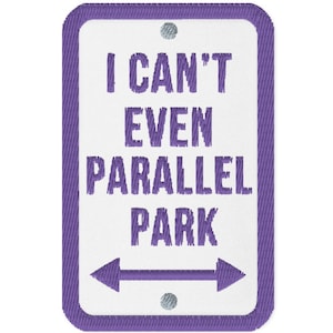 May include: A rectangular sign with a white background and a purple border. The text "I CAN'T EVEN PARALLEL PARK" is embroidered in purple. Two purple arrows point left and right. Two silver rivets are at the top and bottom.