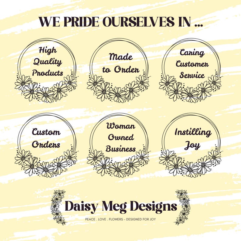 May include: A light yellow graphic with the text "WE PRIDE OURSELVES IN..." and six circular designs. Each circle contains text such as "High Quality Products" and "Made to Order", surrounded by daisy illustrations. The bottom of the graphic reads "Daisy Meg Designs".