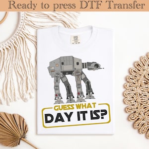 Funny Star Wars DTF Transfer – Guess What Day It Is AT-AT Design – Ready to Press Sci-Fi Iron On for Nerdy Fans, May 4th, Geek Shirt Gift