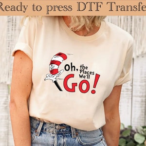 Ready To Press DTF oh the places you&#39;ll go Direct to Film Transfer DTF Prints