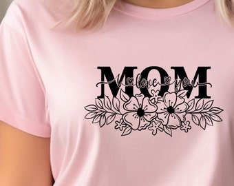 Happy Mother's Day Shirt, I Love You Mom Shirt, Mom Gift, Mother's Day Shirt, Mother's Day Gift, Mom Shirt, Happy Mother's Day Shirt