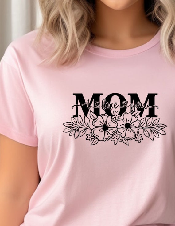 Happy Mother's Day Shirt, I Love You Mom Shirt, Mom Gift, Mother's Day Shirt, Mother's Day Gift, Mom Shirt, Happy Mother's Day Shirt