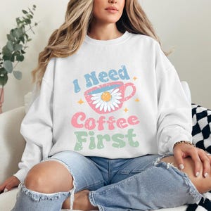 Funny Coffee Sweatshirt, Coffee Sweatshirt, I Need Coffee First Sweatshirt, Gift for Coffee Lovers, Coffee Lover Sweatshirt, Gift for Her