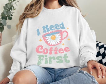 Sweat-shirt amusant pour boisson chaude, J'ai besoin d'un café d'abord, Cadeau pour elle, Pull pour femme