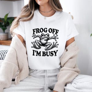 Funny Frog Shirt, Frog Off I&#39;m Busy Tee, Funny Frog T-Shirt, Gift for Birthdays, Funny Animal T-shirt, Gift for her, Quirky Humor Top