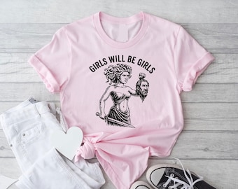 Girl Will Be Girls Shirt: Medusa Women Empowerment Tee, Feminist Mythology T Shirt