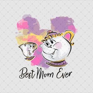 May include: A watercolor illustration of Mrs. Potts and Chip from Disney's Beauty and the Beast. The teapot and teacup are smiling and the text "Best Mom Ever" is below them.