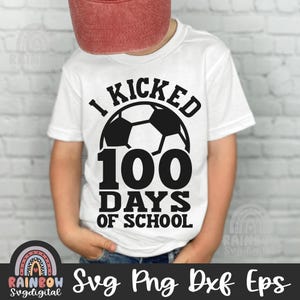 I Kicked 100 Days of School Svg Png, Boy 100 Days SVG, Soccer Ball School Shirt, 100th Day Dxf, Teacher Cute Files for Cricut and Silhouette