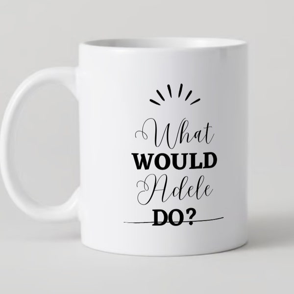 Tasse What would Adele do? - Geschenk für eure Herzensmenschen.