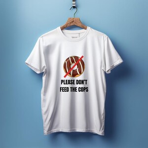 Please Don&#39;t Feed the Cops Tee, Doughnut Humor Shirt, Fun Police Officer Gift T-shirt