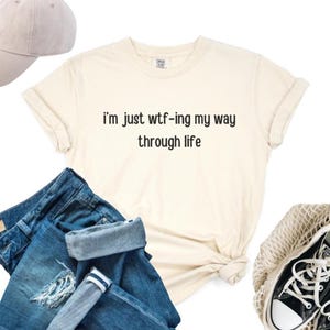 WTF-ing My Way Through Life T-Shirt: Sarcastic Humor Tee