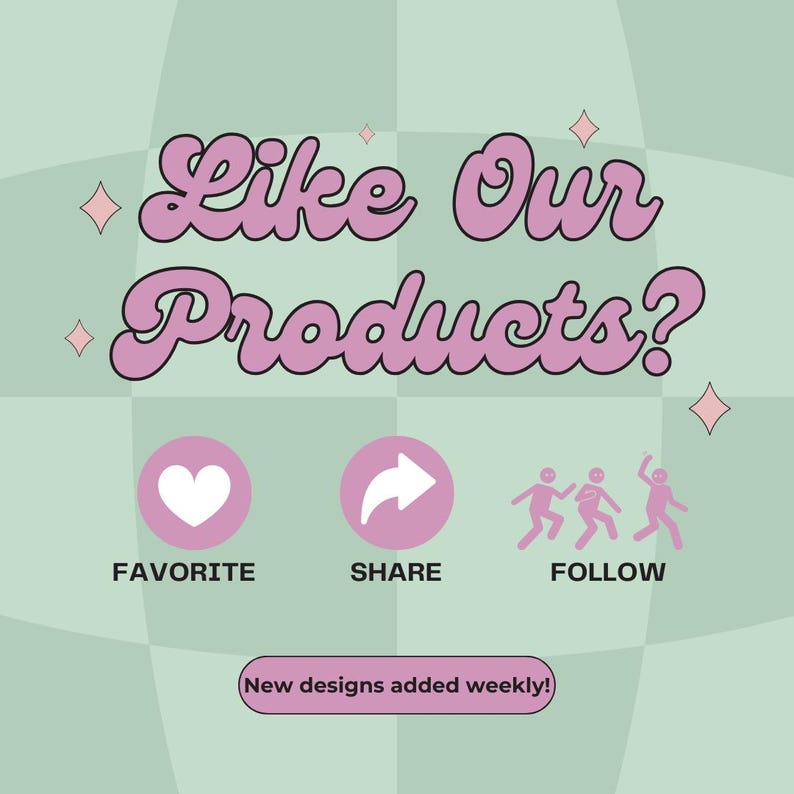 May include: A light green graphic with a checkered pattern featuring the purple text Like Our Products? and three circular icons for Favorite, Share, and Follow. Below, a purple button contains the text New designs added weekly!