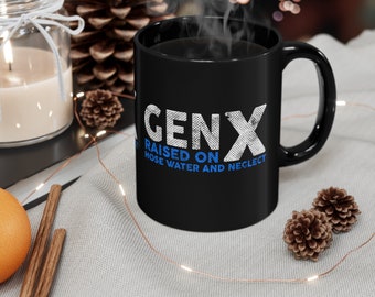 Gen X Raised on Hose Water and Neglect 11oz Black Mug, Generation X, Fun gift!