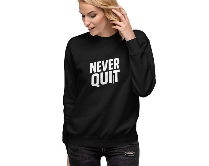 Never Quit Sweatshirt: Unisex Fleece Motivational Crewneck