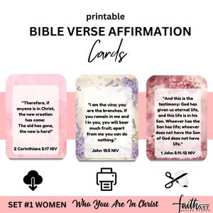 May include: Printable Bible verse affirmation cards for women. The cards feature pink floral backgrounds and inspirational quotes from the Bible. The text on the cards includes: "Therefore, if anyone is in Christ, the new creation has come: The old has gone, the new is here!" 2 Corinthians 5:17 NIV, "I am the vine; you are the branches. If you remain in me and I in you, you will bear much fruit; apart from me you can do nothing." John 15:5 NIV, and "And this is the testimony: God has given us eternal life, and this life is in his Son. Whoever has the Son has life; whoever does not have the Son of God does not have life." 1 John 5:11-12 NIV.