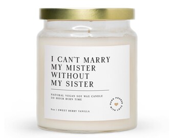 I Can't Marry My Mister Without My Sister | Scented Jar Candle | Bridesmaid Gift | Wedding Party Gift | Maid Of Honor Candle