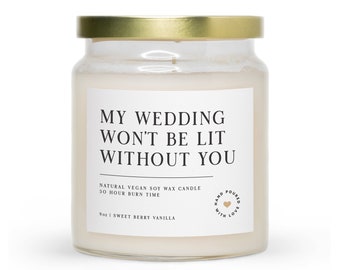 My Wedding Won't Be Lit Without You | Scented Jar Candle | Will You Be My Bridesmaid | Wedding Bridal Party Gift | Maid Of Honor Candle