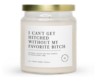 I Can't Get Hitched Without My Favorite Bitch | Scented Jar Candle | Bridesmaid Gift | Wedding Party Gift | Maid Of Honor Candle