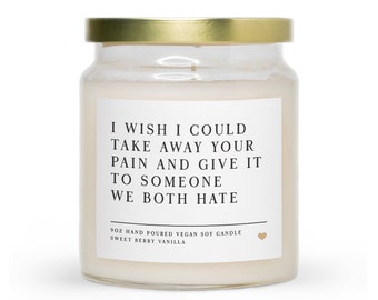 I Wish I Could Take Away Your Pain And Give It To Someone We Both Hate | Scented Jar Candle | Funny Best Friend Gift | Sympathy Candle