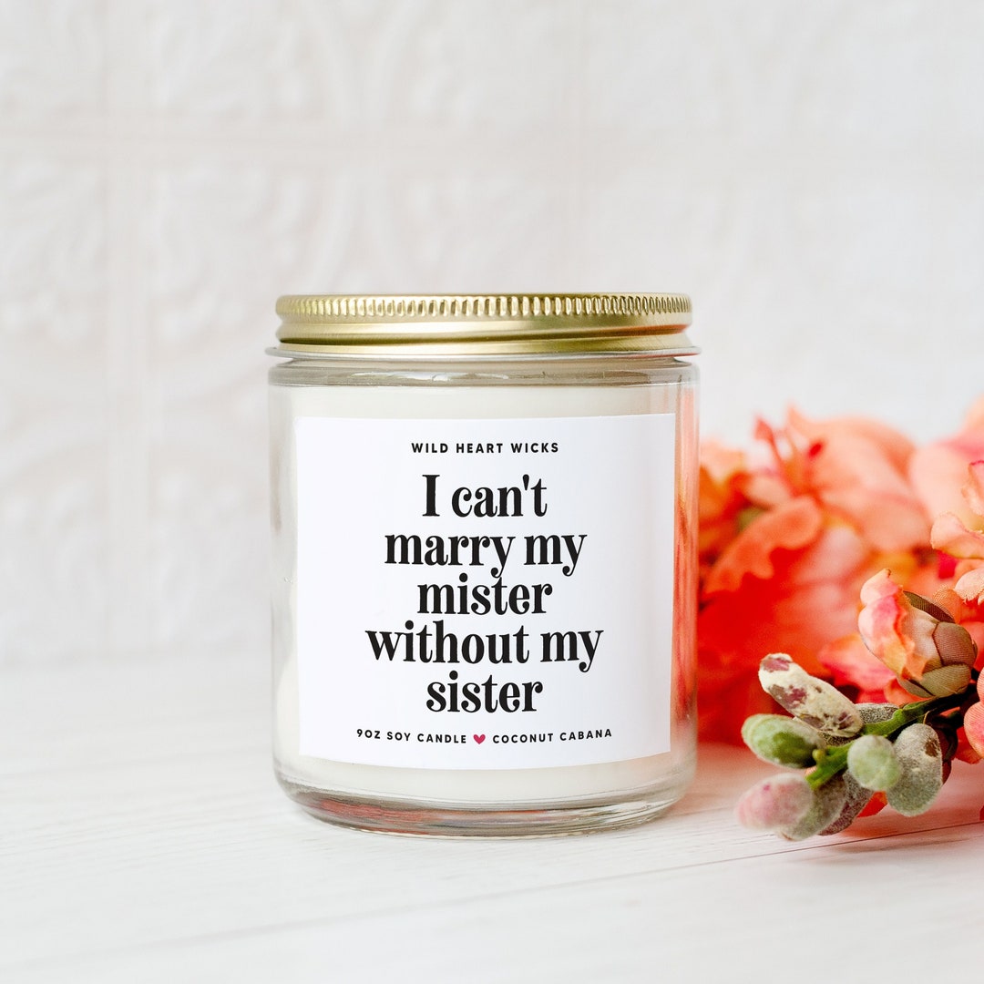 I Can't Marry My Mister Without My Sister Scented Jar Candle Bridesmaid