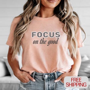 Focus on the Good T-shirt, Positive Message T Shirt, Inspirational Quote Shirt, Empowerment TShirt, Uplifting Tee Shirt Motivational Apparel