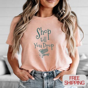 Shop Till You Drop T-shirt, Printed Funny Shopping Shirt, Shopaholic Tee, Gift for Wife Mom Sister, Shopping Addict T Shirt Black Friday Tee