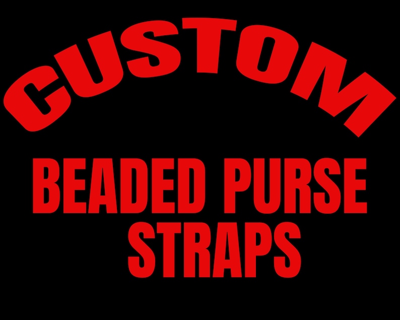 May include: Bold red text on a black background reads "CUSTOM BEADED PURSE STRAPS". The word "CUSTOM" arches across the top, while the other words are stacked below. The text is in a thick, sans-serif font.
