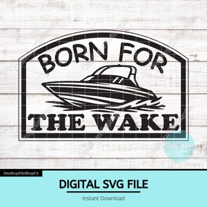 May include: A black and white graphic design showing a speedboat with the words "BORN FOR THE WAKE". The design is in a rectangular frame with an arched top. Below the frame is the text "DIGITAL SVG FILE".