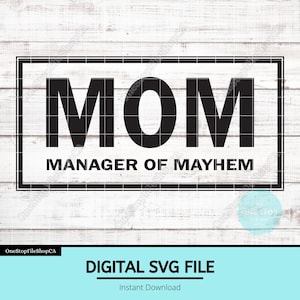 May include: A black and white graphic design featuring the word "MOM" above "MANAGER OF MAYHEM" within a rectangular border. The text "DIGITAL SVG FILE" and "Instant Download" are at the bottom.