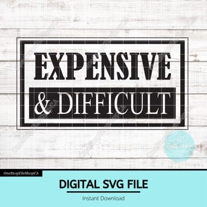Expensive and Difficult SVG | Sarcastic Humor Silhouette | Attitude Quote Badge | Laser Ready Hat Patch File | Funny, Sassy Engraving Design