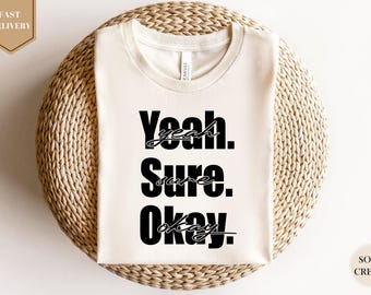 Yeah Sure Okay Shirt, Aesthetic Shirt, Motivation Shirt, Yeah Sure Okay T shirt, Positive Shirt, Gift For Her, Gifts for Women, Funny Shirts