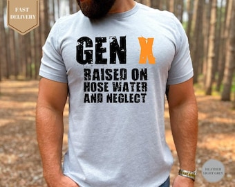 Gen X Raised On Hose Water And Neglect T-Shirt, Sarcastic Shirt, Funny Quotes Shirt, Inspired Shirt, Nostalgic Gift Shirt, Funny Women Shirt