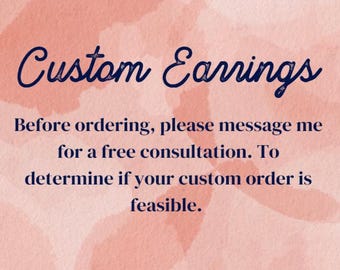 Custom Earrings, Made To Order Earrings