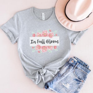 In Full Bloom Spring Tee. Flowers and Spring T-shirt for women. Perfect gift for mom.