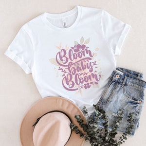 Bloom Baby Bloom Spring Tee. Flowers and Spring T-shirt for women. Perfect gift for mom.