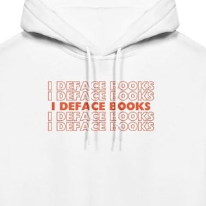 May include: White hoodie with the text "I DEFACE BOOKS" repeated five times in a stacked, red and orange font.